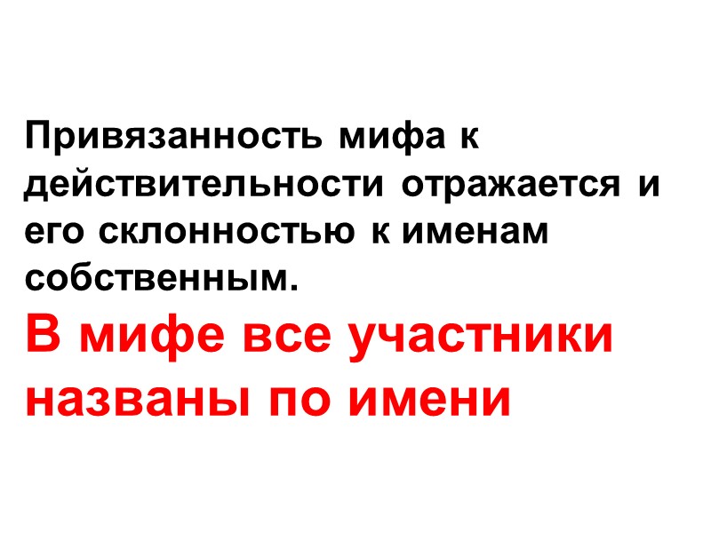 Привязанность мифа к действительности отражается и его склонностью к именам собственным.  В мифе